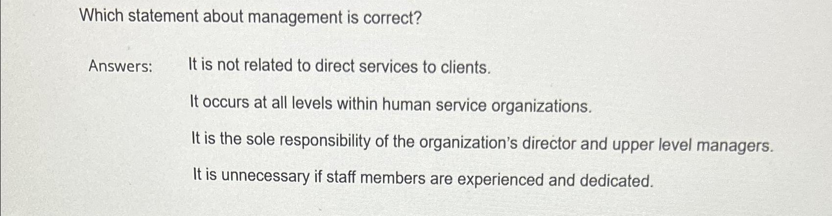  Which statement about management is correct? Answers: It is not related