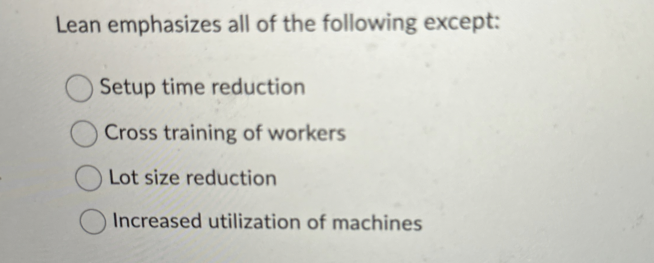 Lean emphasizes all of the following except: Setup time reduction Cross