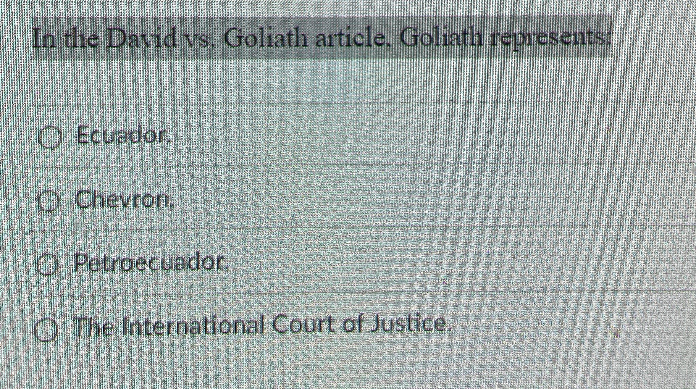  In the David vs. Goliath article, Goliath represents: Ecuador. Chevron. Petroecuador.