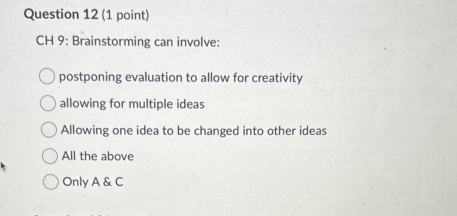  Question 12(1 point) CH 9: Brainstorming can involve: postponing evaluation to