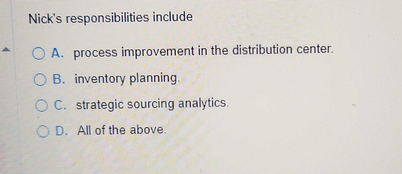  Nick's responsibilities include A. process improvement in the distribution center. B.