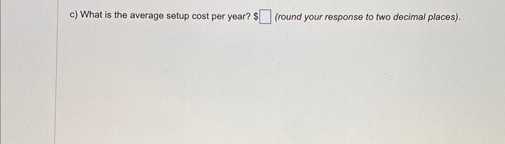  c) What is the average setup cost per year? $ (round