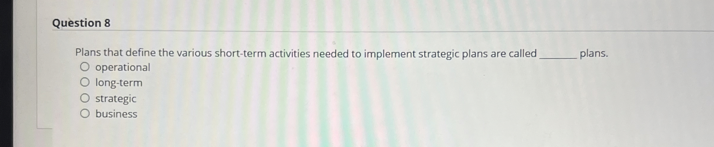  Question 8 Plans that define the various short-term activities needed to