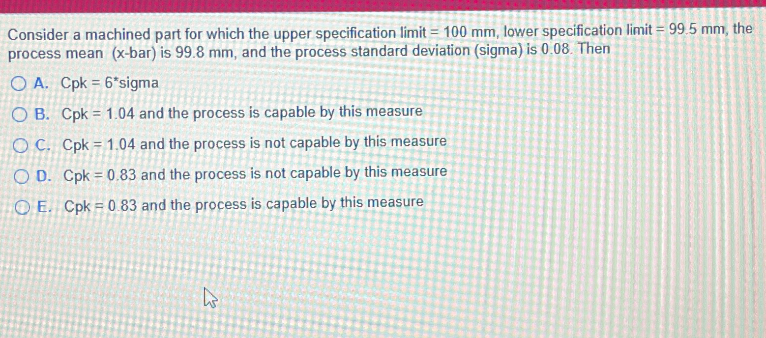 Consider a machined part for which the upper specification limit =100mm,