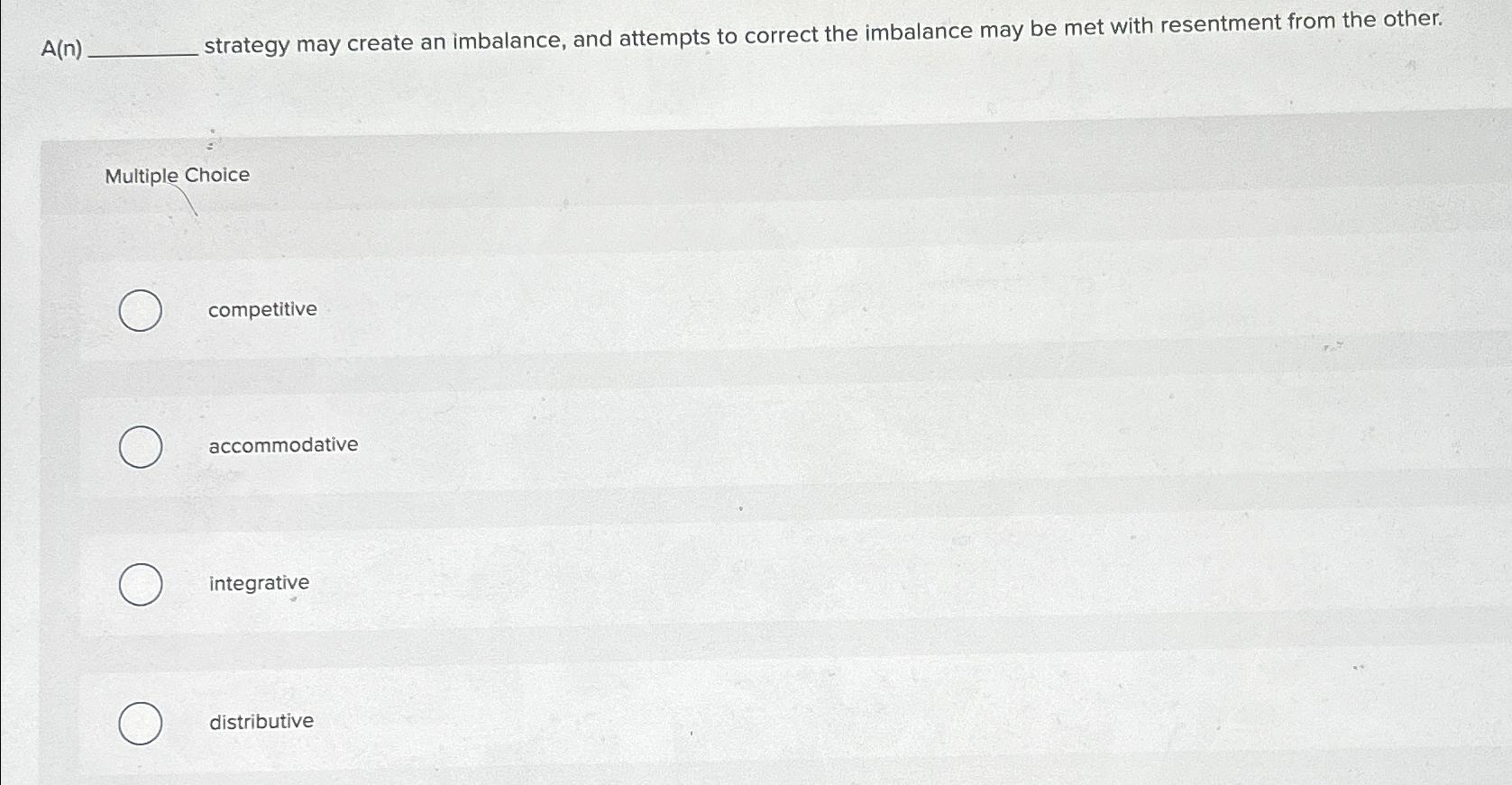  A(n) strategy may create an imbalance, and attempts to correct the
