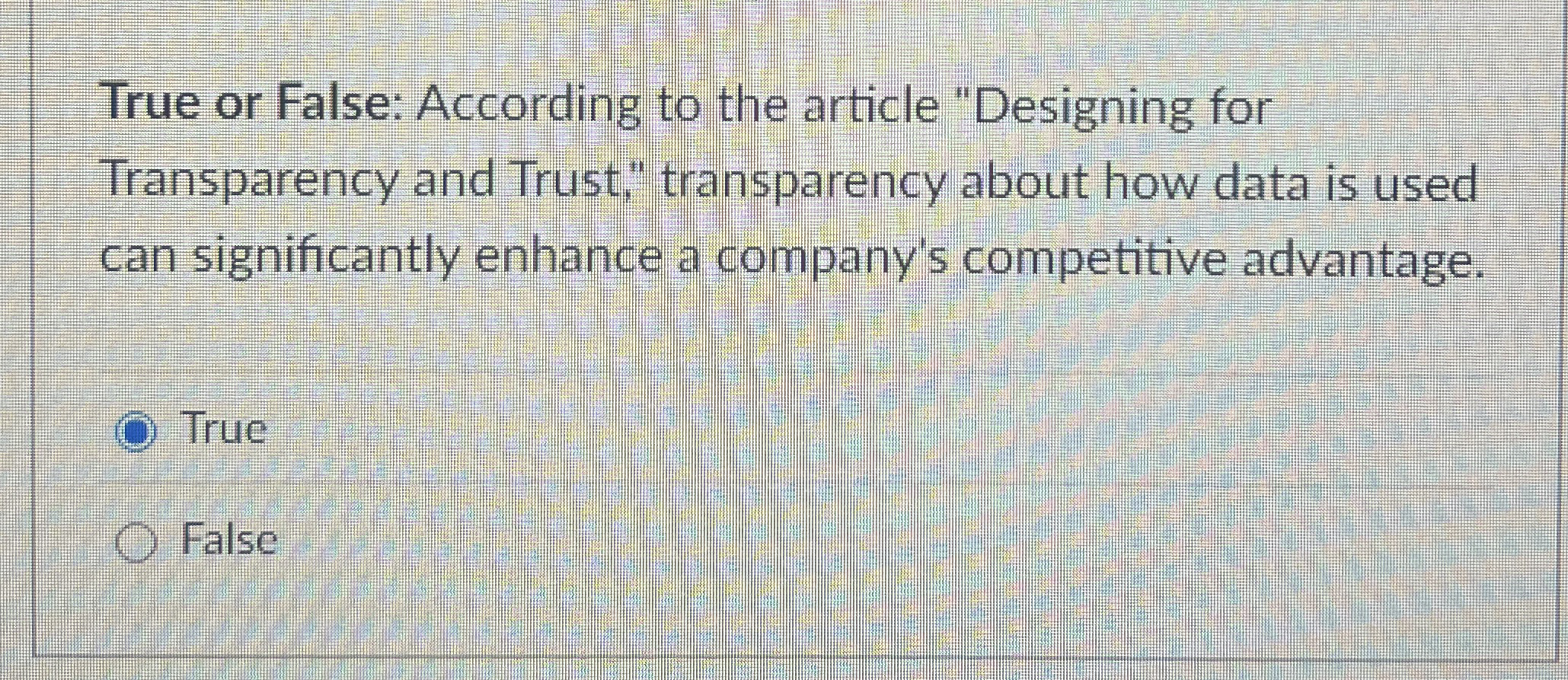  True or False: According to the article "Designing for Transparency and