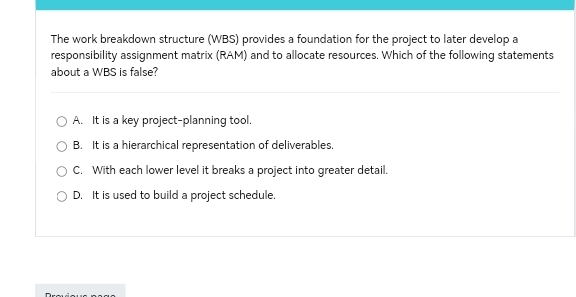  The work breakdown structure (WBS) provides a foundation for the project