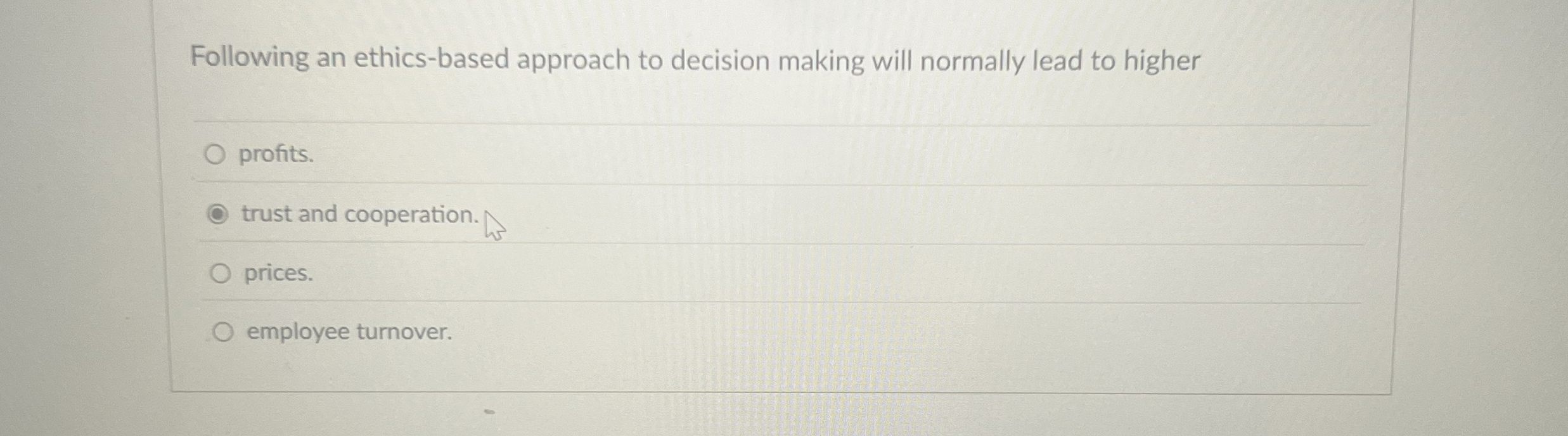  Following an ethics-based approach to decision making will normally lead to