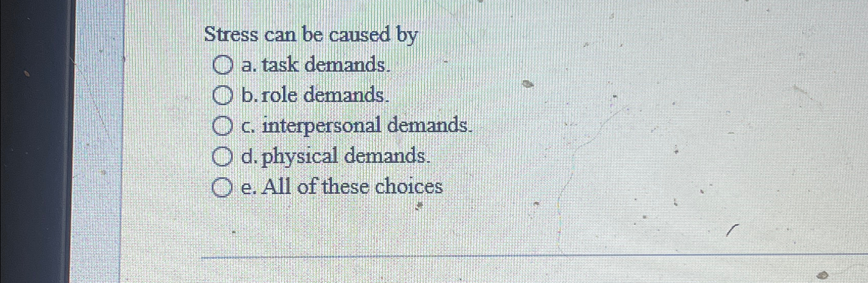  Stress can be caused by a. task demands. b. role demands.