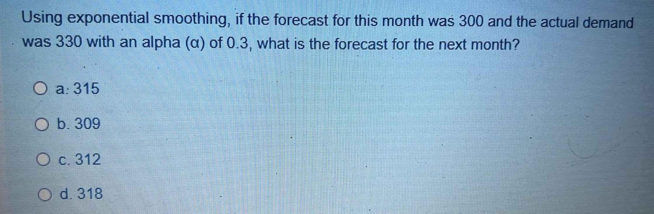 Using exponential smoothing, if the forecast for this month was 300