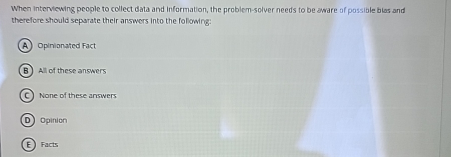 When interviewing people to collect data and information, the problem-solver needs