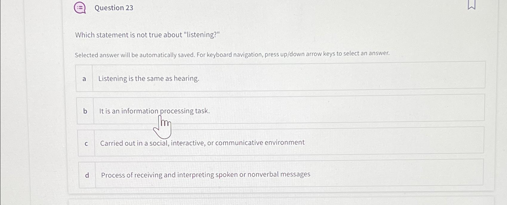  Question 23 Which statement is not true about "listening?" Selected answer