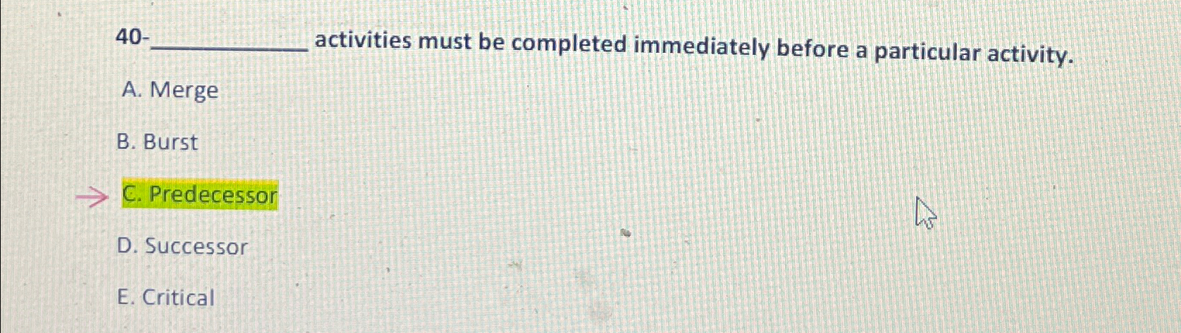  40- activities must be completed immediately before a particular activity. A.
