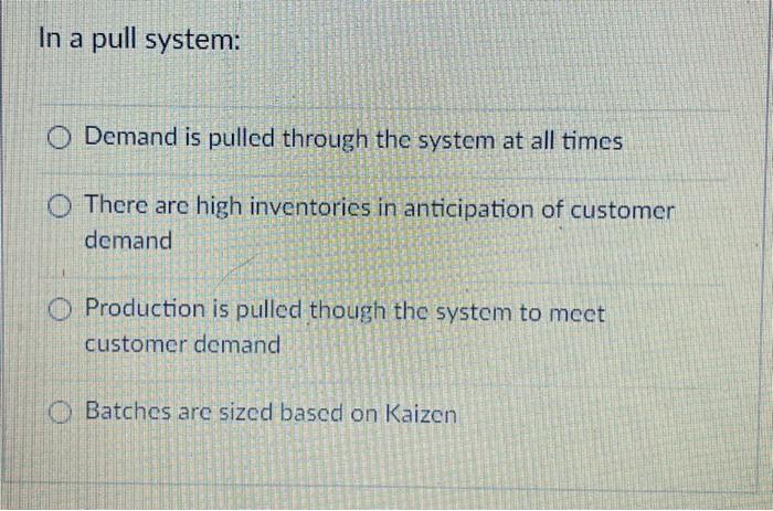  In a pull system: Demand is pulled through the system at