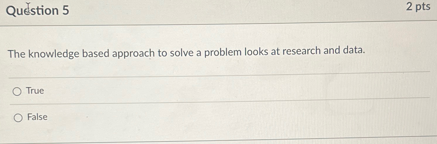  Qustion 5 2pts The knowledge based approach to solve a problem