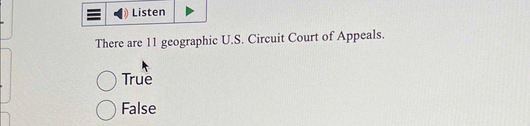  There are 11 geographic U.S. Circuit Court of Appeals. True False