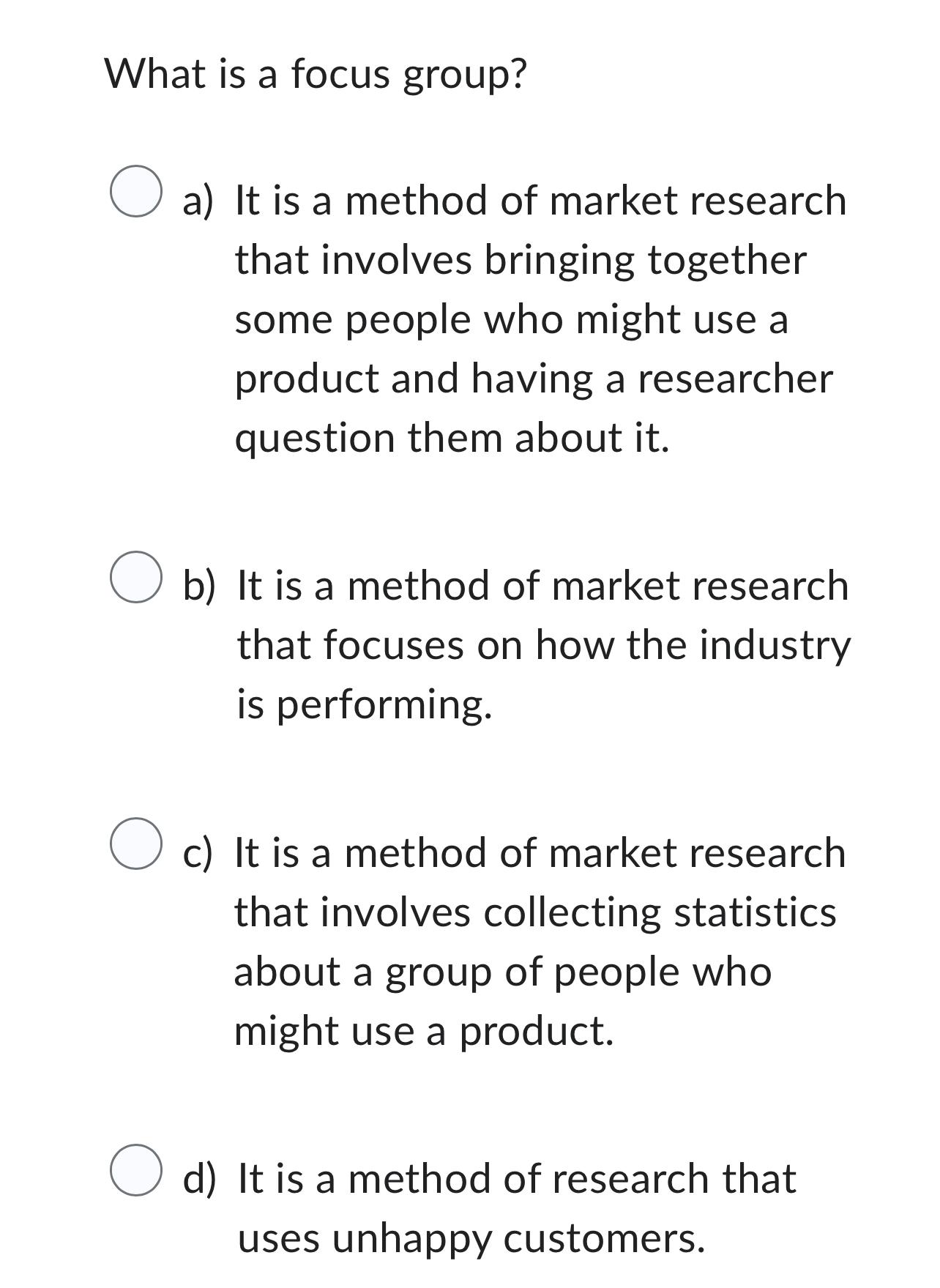  What is a focus group? a) It is a method of