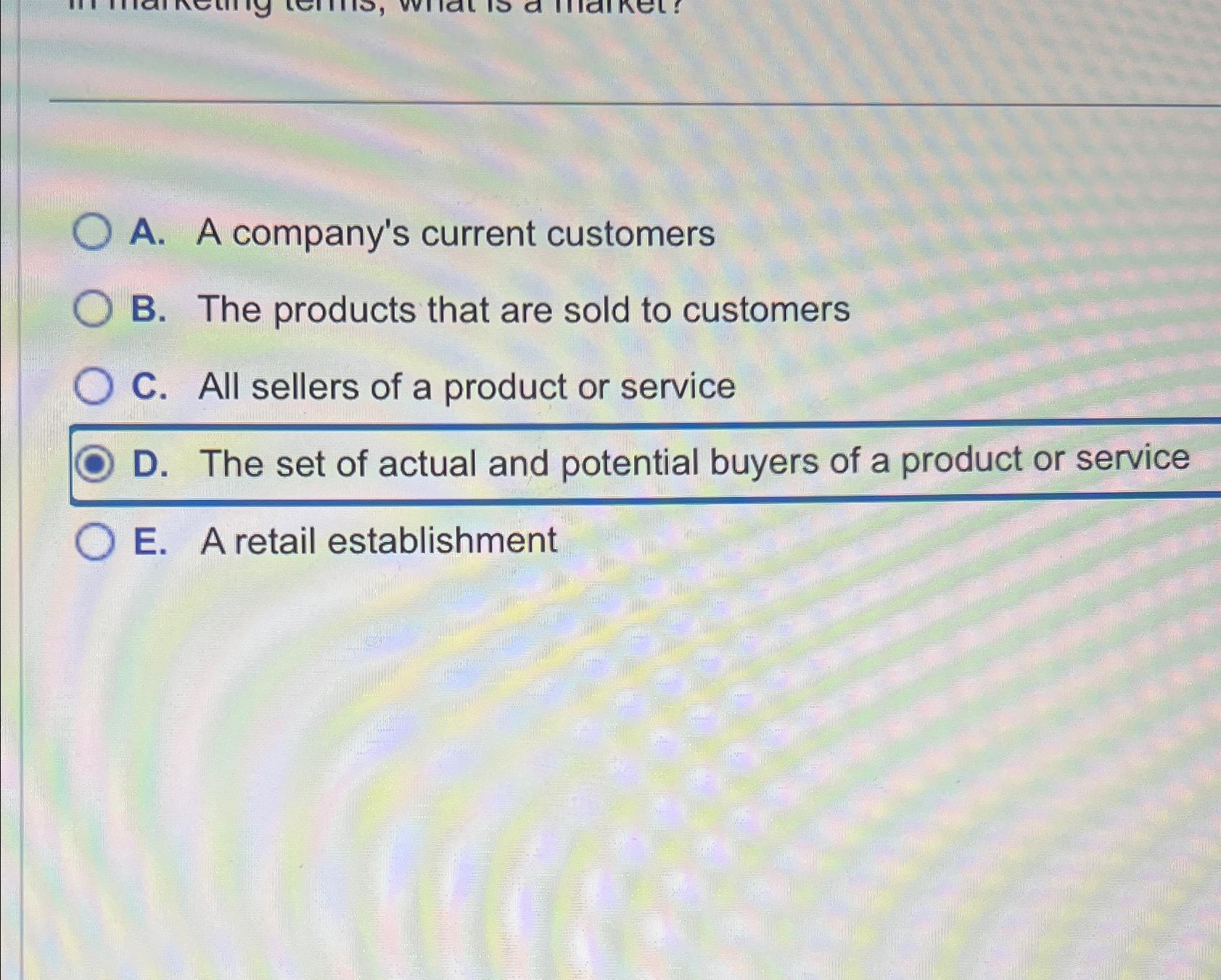  A. A company's current customers B. The products that are sold