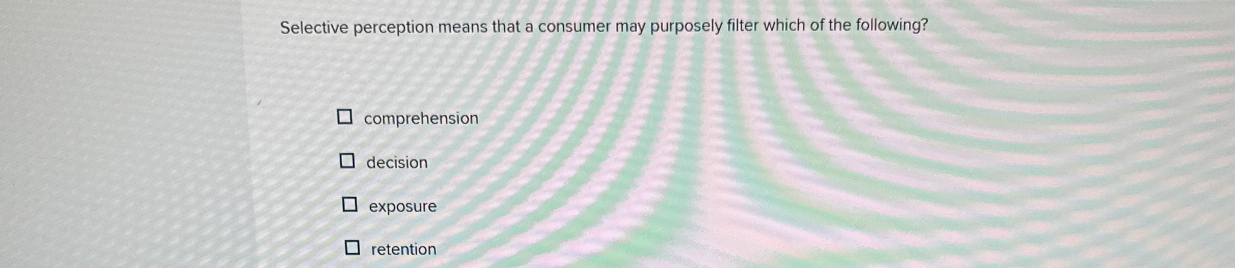  Selective perception means that a consumer may purposely filter which of