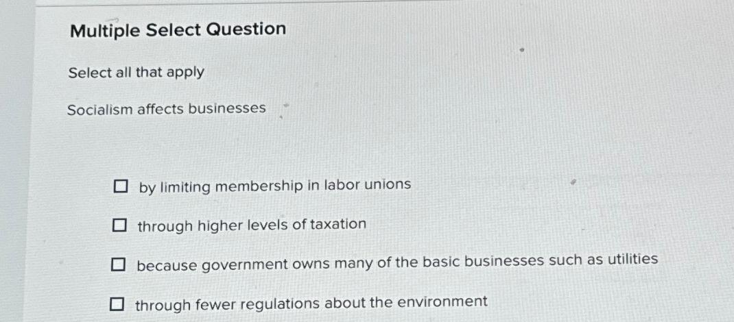  Multiple Select Question Select all that apply Socialism affects businesses by