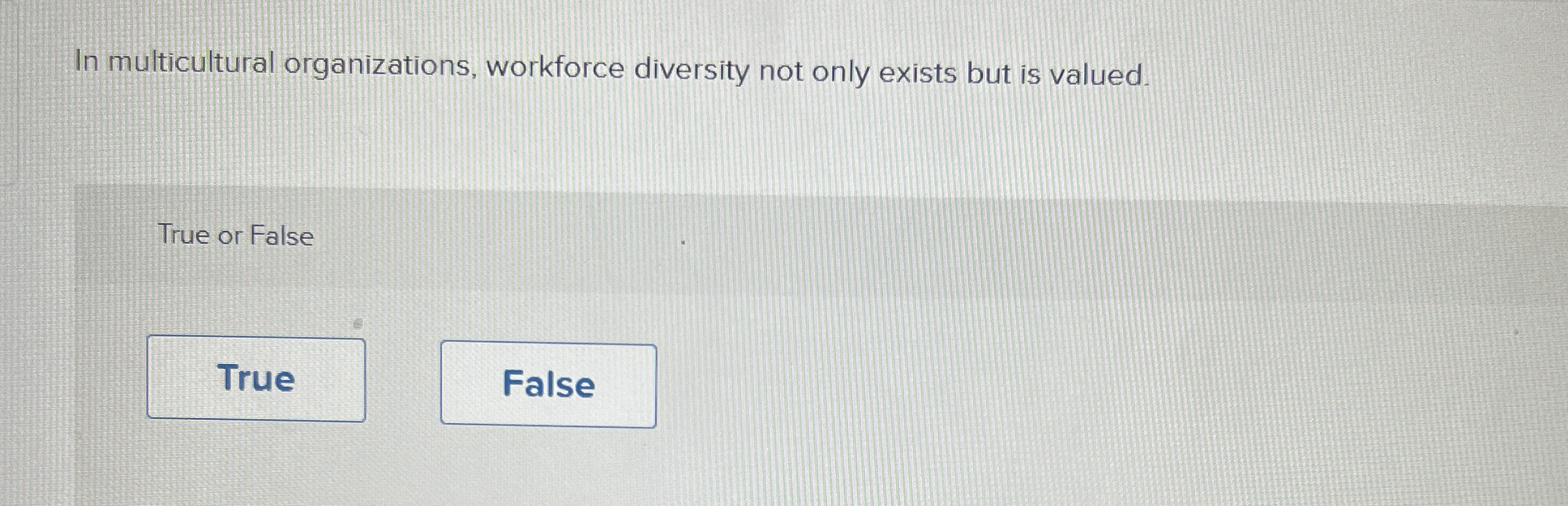  In multicultural organizations, workforce diversity not only exists but is valued.
