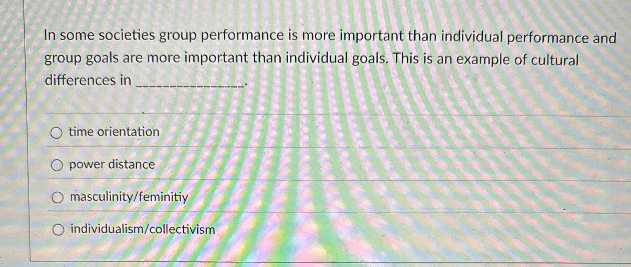  In some societies group performance is more important than individual performance