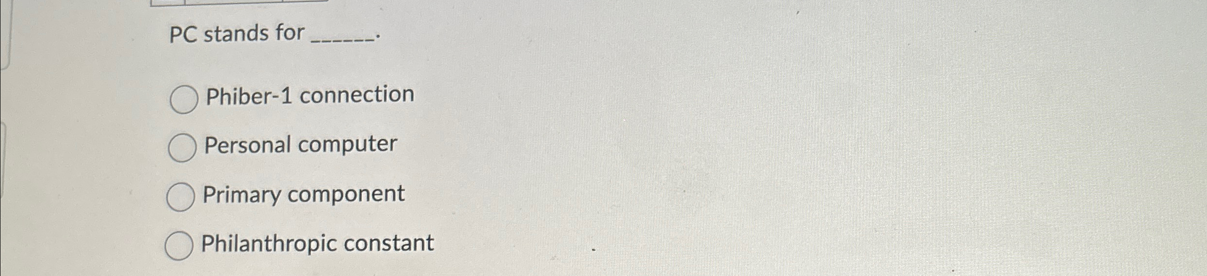  PC stands for q, Phiber-1 connection Personal computer Primary component Philanthropic