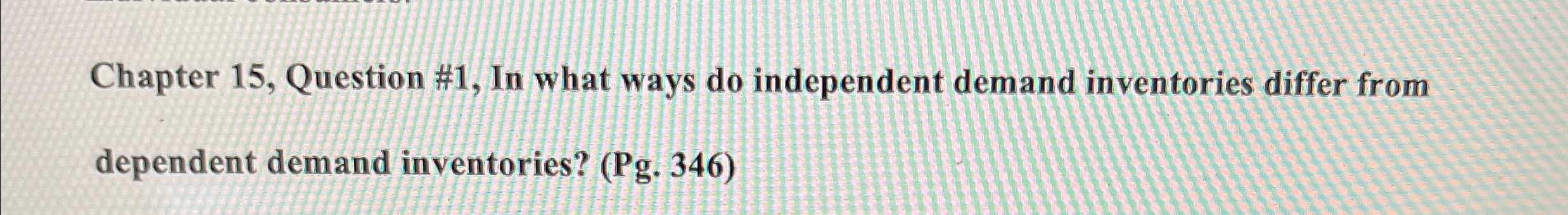  Chapter 15, Question #1, In what ways do independent demand inventories