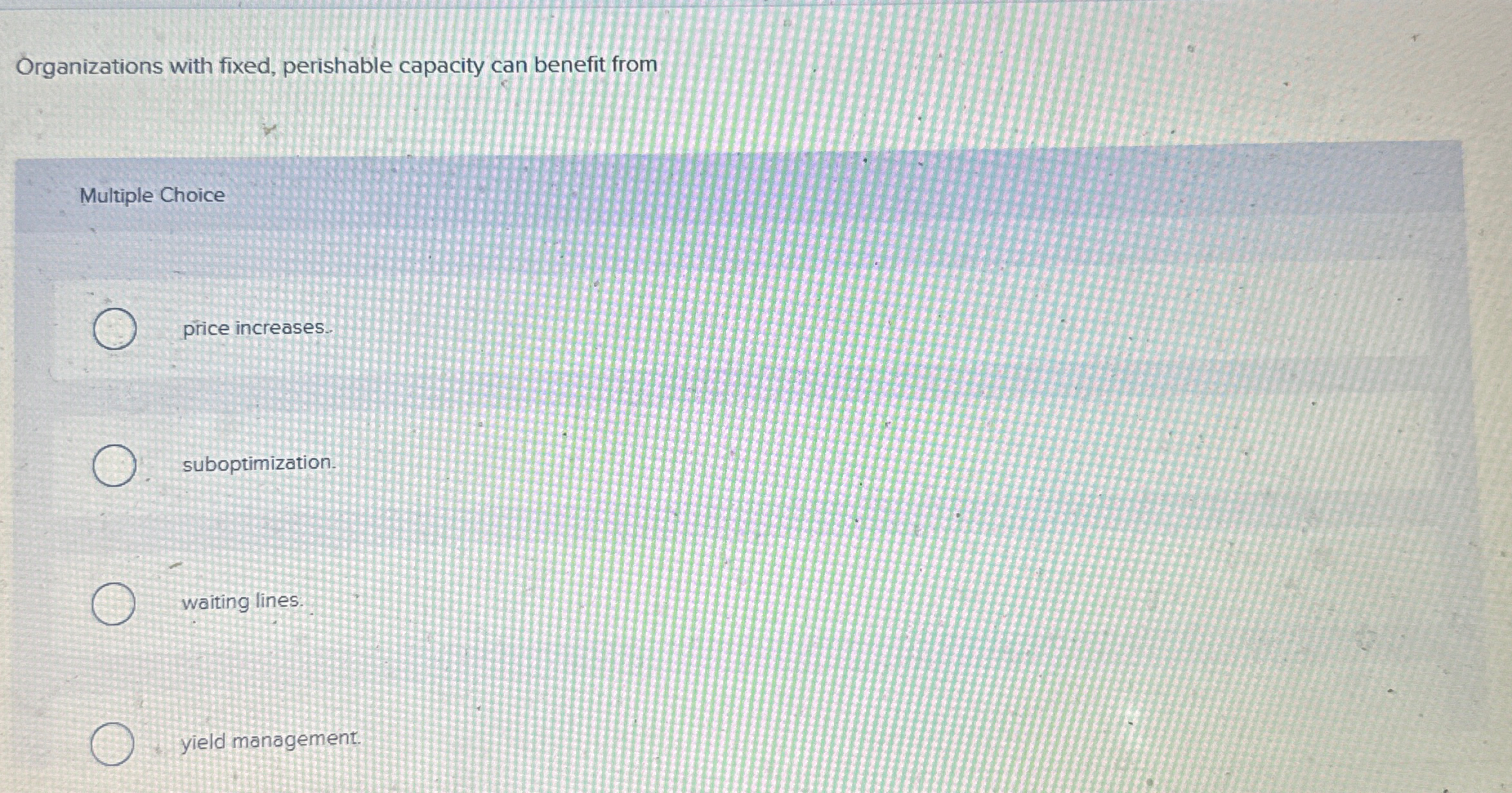  Organizations with fixed, perishable capacity can benefit from Multiple Choice price