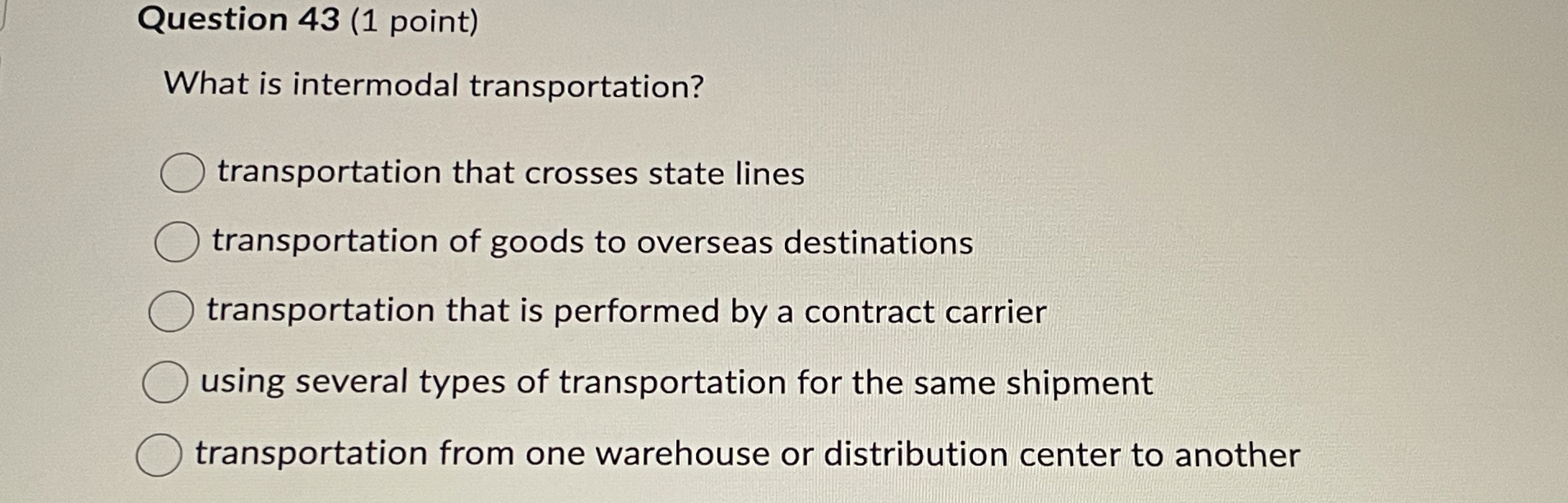  Question 43(1 point) What is intermodal transportation? transportation that crosses state