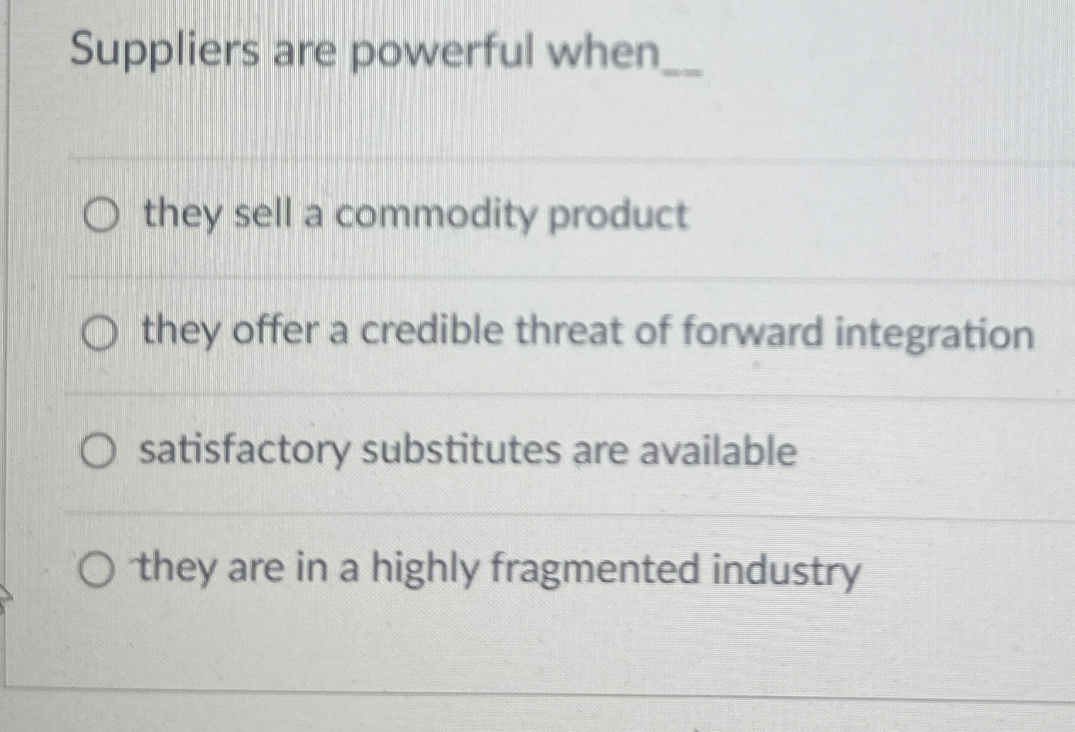  Suppliers are powerful when __ they sell a commodity product they