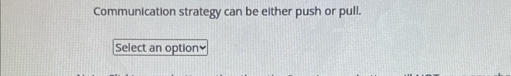  Communication strategy can be either push or pull. Select an option