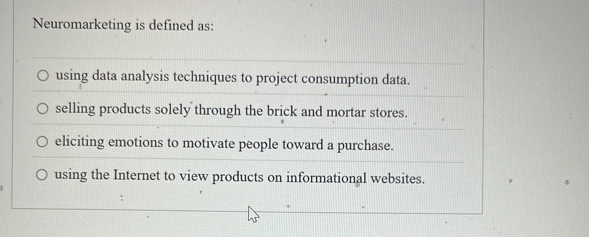  Neuromarketing is defined as: using data analysis techniques to project consumption