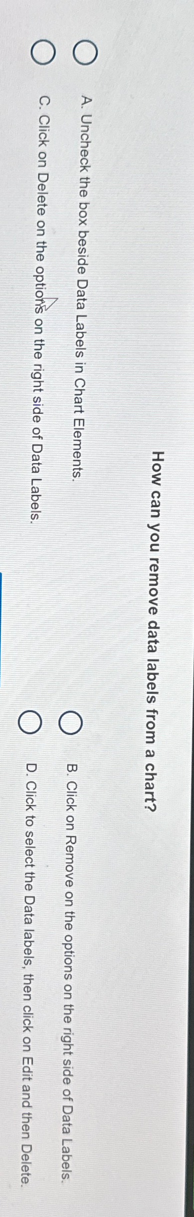  How can you remove data labels from a chart? A. Uncheck