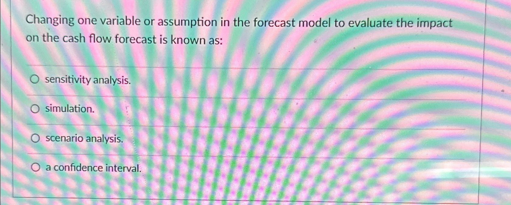  Changing one variable or assumption in the forecast model to evaluate