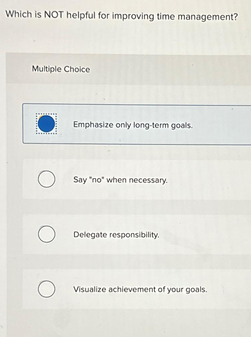  Which is NOT helpful for improving time management? Multiple Choice Emphasize