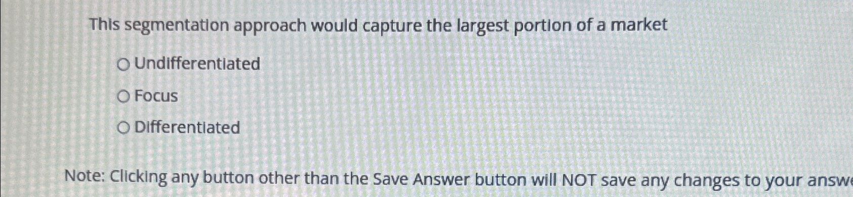  This segmentation approach would capture the largest portion of a market
