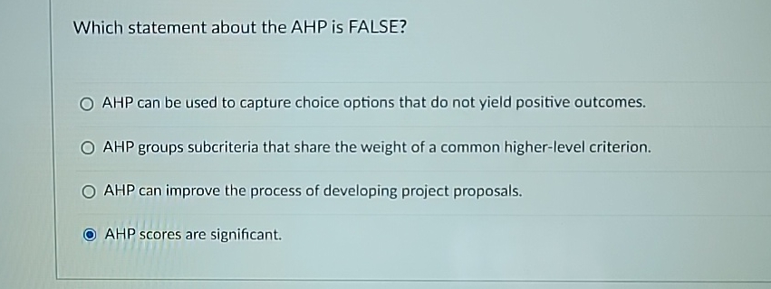  Which statement about the AHP is FALSE? AHP can be used