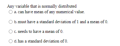  Any variable that is normally distributed a. can have mean of