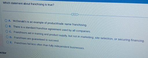  Which statement about franchising is true? A. McDonald's is an example
