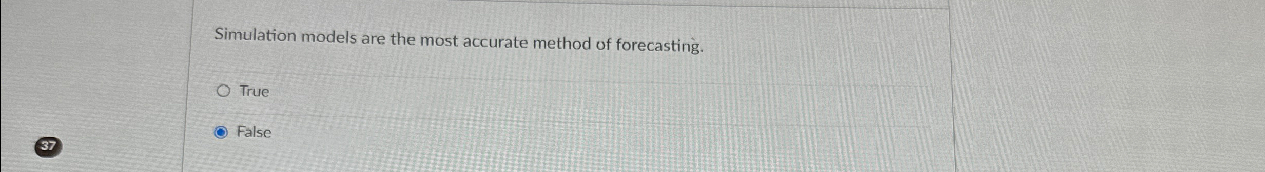  Simulation models are the most accurate method of forecasting. True False