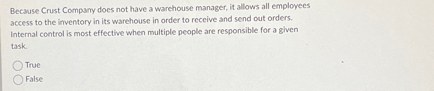  Because Crust Company does not have a warehouse manager, it allows