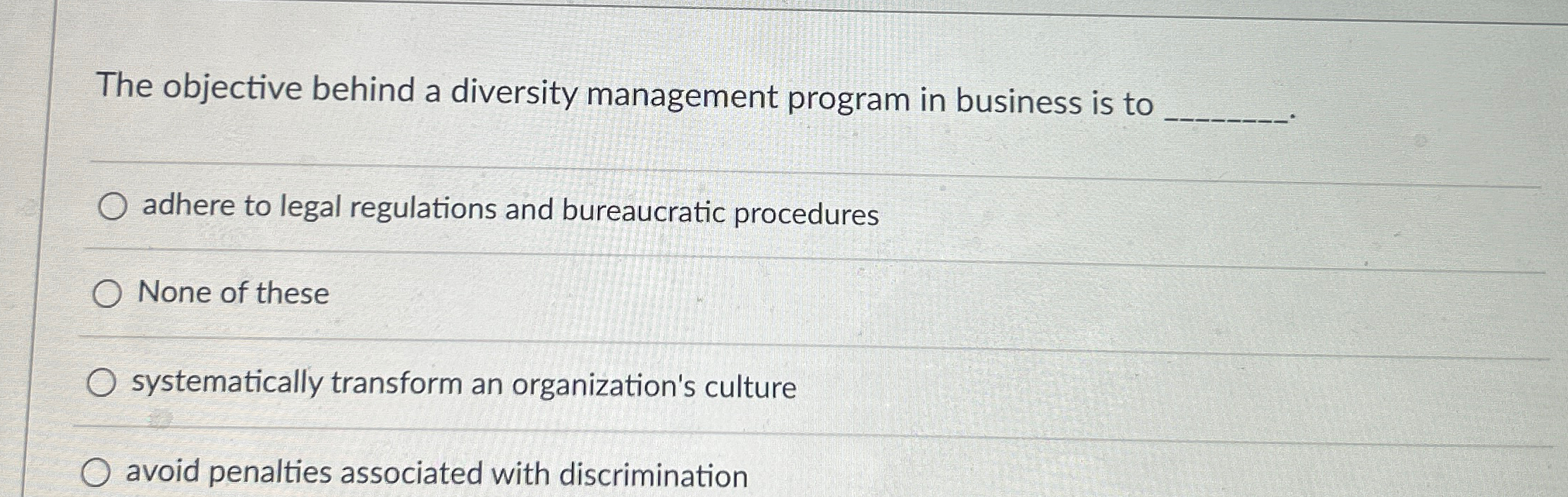  The objective behind a diversity management program in business is to