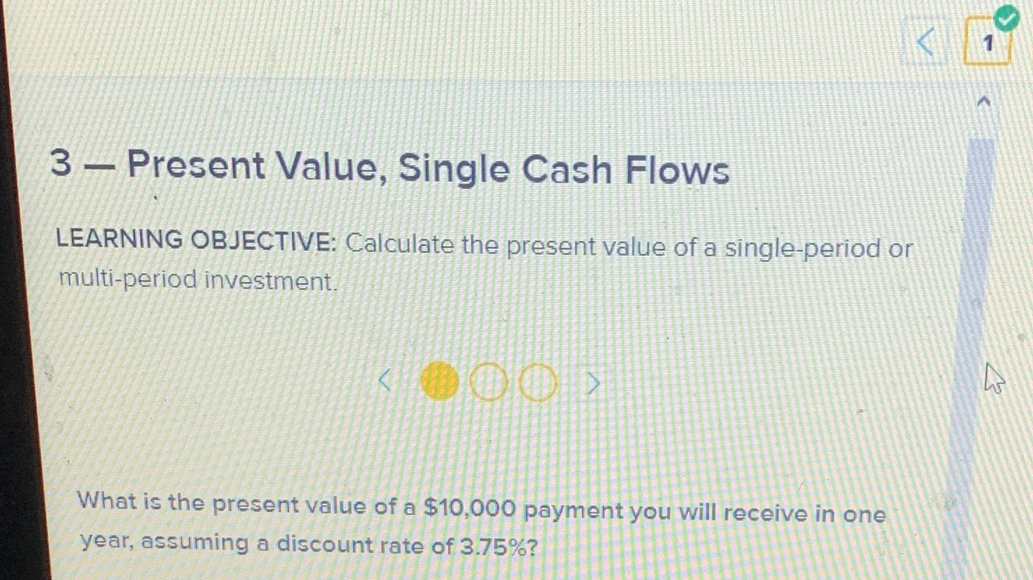 3 - Present Value, Single Cash Flows LEARNING OBJECTIVE: Calculate the