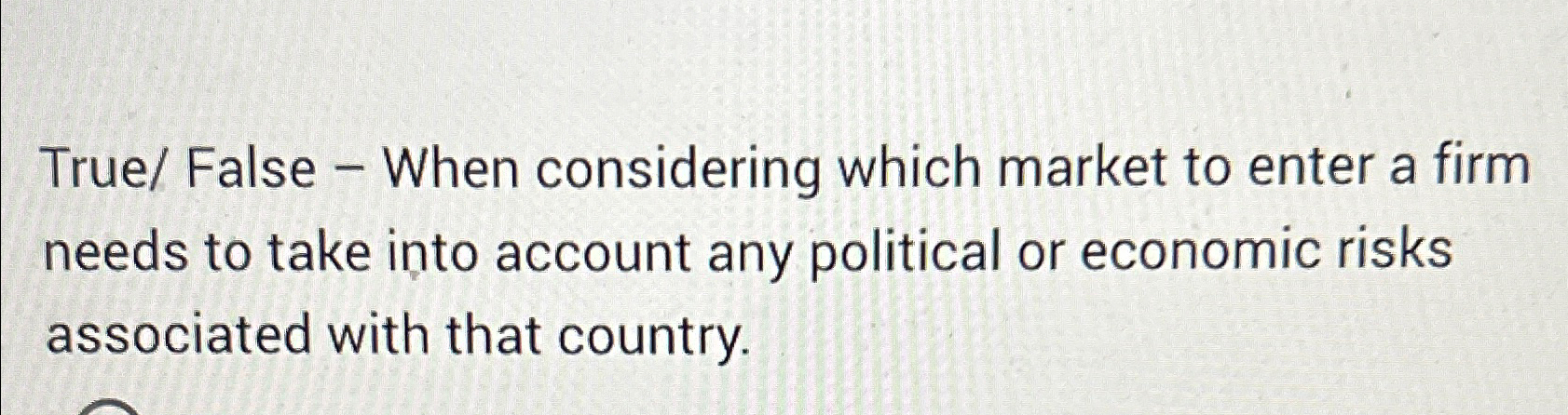  True/ False - When considering which market to enter a firm