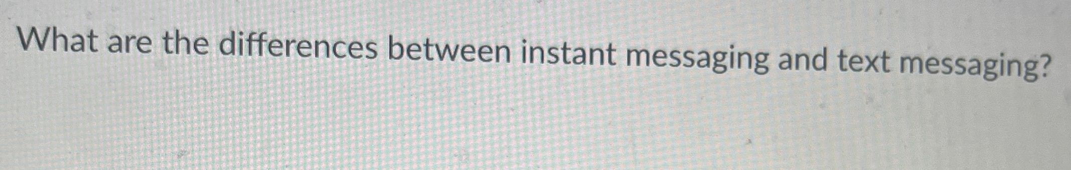  What are the differences between instant messaging and text messaging? 