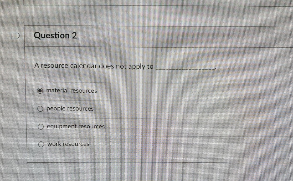  Question 2 A resource calendar does not apply to q, material