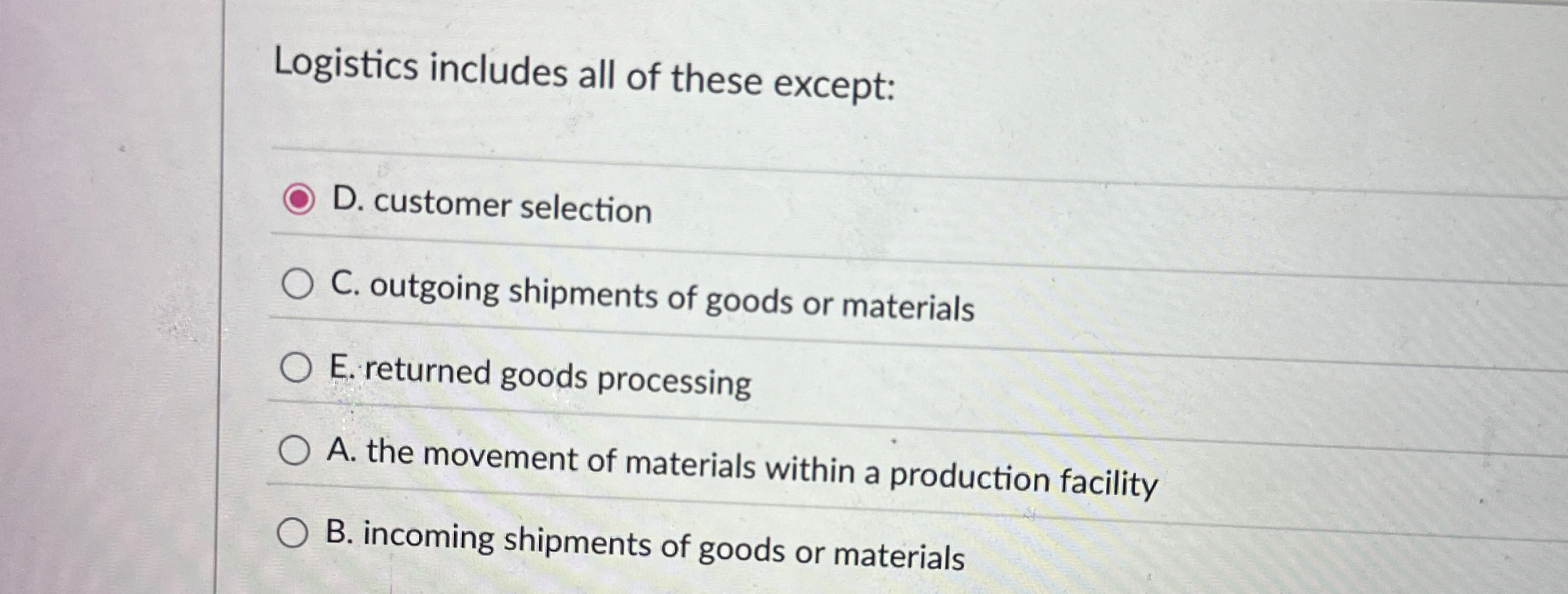  Logistics includes all of these except: D. customer selection C. outgoing