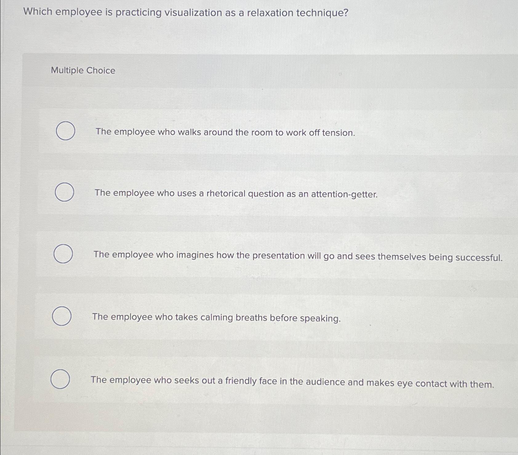  Which employee is practicing visualization as a relaxation technique? Multiple Choice