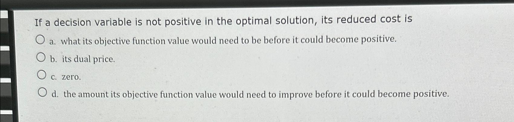  If a decision variable is not positive in the optimal solution,